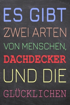 Es gibt zwei Arten von Menschen, Dachdecker und die Glücklichen: Dachdecker Punktraster Notizbuch, Notizheft oder Notizblock | 110  Seiten | Büro ... Weihnachten oder Geburtstag (German Edition)