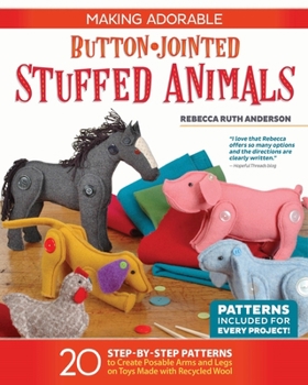 Paperback Making Adorable Button-Jointed Stuffed Animals: 20 Step-By-Step Patterns to Create Posable Arms and Legs on Toys Made with Recycled Wool Book