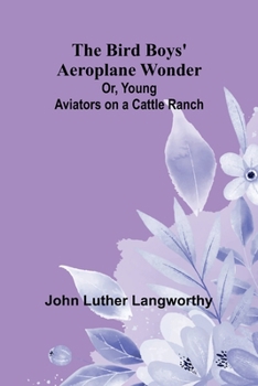 Paperback The Bird Boys' Aeroplane Wonder; Or, Young Aviators on a Cattle Ranch Book