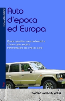 Auto d'epoca ed Europa: Quadro giuridico, zone ambientali e il futuro della mobilità transfrontaliera con i veicoli storici (Italian Edition)