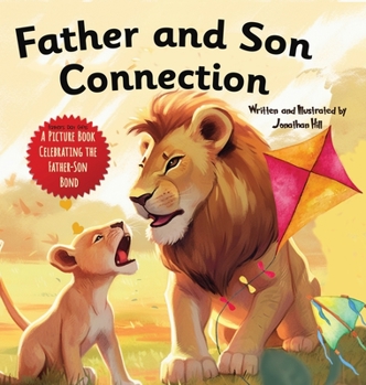 Hardcover Father and Son Connection: Why a Son Needs a Dad Celebrate Your Father and Son Bond this Father's Day with this Heartwarming Picture Book! Book