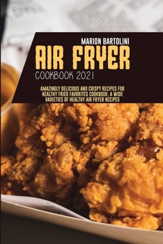 Paperback Air Fryer Cookbook 2021: Amazingly Delicious and Crispy Recipes for Healthy Fried Favorites Cookbook: A Wide Varieties of Healthy Air fryer Rec Book