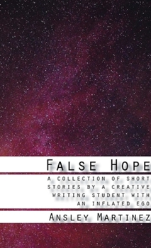 Paperback False Hope: A Collection of Short Stories by a Creative Writing Student with an Inflated Ego Book