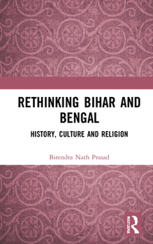 Hardcover Rethinking Bihar and Bengal: History, Culture and Religion Book