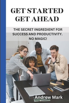 Paperback Get Started Get Ahead: The Secret Ingredient for Success and Productivity. No Magic! Book
