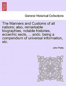 Paperback The Manners and Customs of all nations; also, remarkable biographies, notable histories, eccentric sects, ... andc. being a compendium of universal in Book