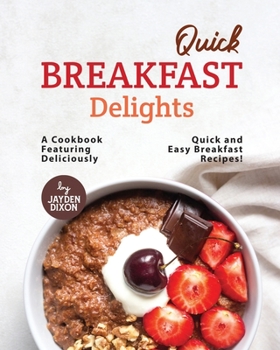 Paperback Quick Breakfast Delights: A Cookbook Featuring Deliciously Quick and Easy Breakfast Recipes! Book
