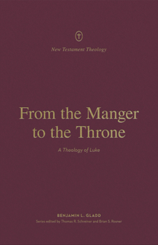 From the Manger to the Throne: A Theology of Luke - Book  of the New Testament Theology