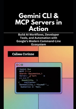 Paperback Gemini CLI & MCP Servers in Action: Build AI Workflows, Developer Tools, and Automation with Google's Modern Command-Line Ecosystem Book