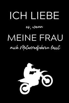 ICH LIEBE ES, WENN MEINE FRAU MICH MOTORRADFAHREN LÄSST: A4 Notizbuch TAGEBUCH für Motorradliebhaber | für Männer und Jungs | Eintragbuch für ... | Biker | Streckenplaner (German Edition)