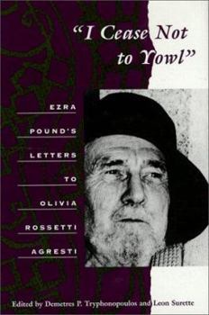 Hardcover "I Cease Not to Yowl": Ezra Pound's Letters to Olivia Rossetti Agresti Book