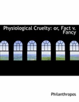 Paperback Physiological Cruelty: Or, Fact V. Fancy (Large Print Edition) [Large Print] Book