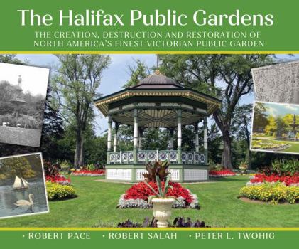 The Halifax Public Gardens: The creation, destruction and restoration of North America’s finest Victorian public gardens