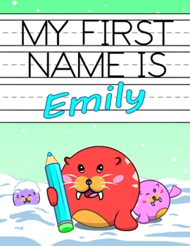 Paperback My First Name is Emily: Fun Walrus Themed Personalized Primary Name Tracing Workbook for Kids Learning How to Write Their First Name, Handwrit Book