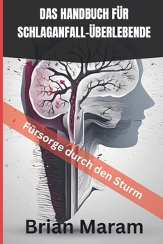 DAS HANDBUCH FU¨R SCHLAGANFALL-U¨BERLEBENDE: Fürsorge durch den Sturm - Ein Betreuer muss haben (German Edition)