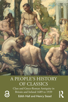 Paperback A People's History of Classics: Class and Greco-Roman Antiquity in Britain and Ireland 1689 to 1939 Book