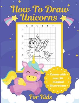 Paperback How To Draw Unicorns For Kids: Learn To Draw Easy Step By Step Drawing Grid Crafts and Games Book