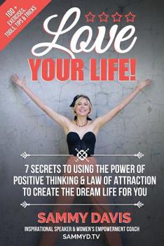 Paperback Love Your Life: 7 Secrets to Using the Power of Positive Thinking and Law of Attraction to Create the Dream Life for You Book