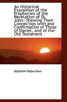 Paperback An Historical Exposition of the Prophecies of the Revelation of St. John: Shewing Their Connection W Book