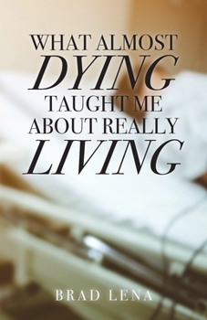 Paperback What Almost Dying Taught Me About Really Living Book