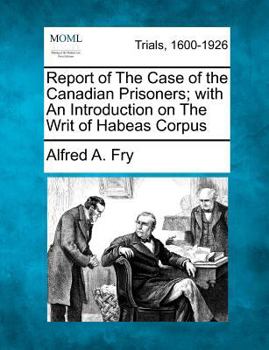 Paperback Report of the Case of the Canadian Prisoners; With an Introduction on the Writ of Habeas Corpus Book