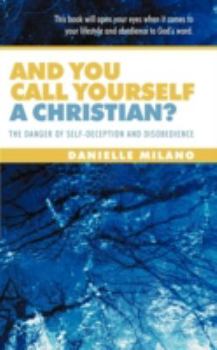 Paperback And You Call Yourself a Christian?: The Danger of Self-Deception and Disobedience Book