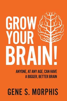 Paperback Grow Your Brain!: Anyone, At Any Age, Can Have A Bigger, Better Brain Book