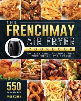 Paperback The FrenchMay Air Fryer Cookbook: 550 Easy Recipes to Fry, Bake, Grill, and Roast with Your FrenchMay Air Fryer Book