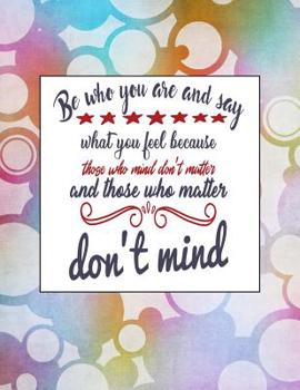 Paperback Be who you are and say what you feel because those who mind don't matter and those who matter don't mind: Lined Notebook Journal. Keep diary, write sc Book