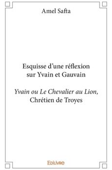 Esquisse d’une réflexion sur Yvain et Gauvain (French Edition)