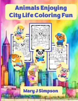Animals Enjoying City Life Coloring Fun: 30 pages with pictures of animals in the city doing people-type activities | Best enjoyed by ages 6 and older
