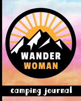 Paperback Wander Woman - Camping Journal: Ultimate Journal For Campers With Mountain Scene & Quote Cover Design - Keep Track of Campsites, What To Pack, Meals, Book