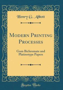 Hardcover Modern Printing Processes: Gum Bichromate and Platinotype Papers (Classic Reprint) Book