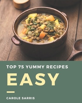 Paperback Top 75 Yummy Easy Recipes: Welcome to Yummy Easy Cookbook Book