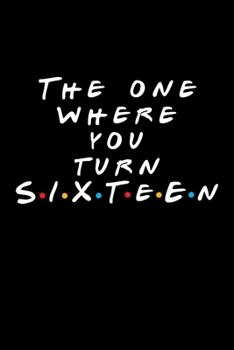 The One Where You Turn Sixteen: Friends TV Show Inspired Birthday Gift for 16 Year Old Woman or Man Friends Fan | Blank Ruled Notebook Journal Card Alternative for 16th Birthday