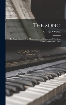 The Song: Its Birth, Evolution, and Functions: With Numerous Selections from Old English Lyrics