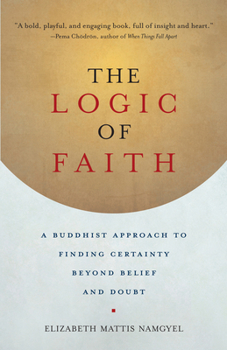 Paperback The Logic of Faith: A Buddhist Approach to Finding Certainty Beyond Belief and Doubt Book