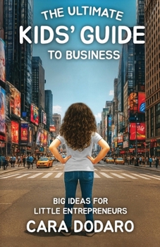 The Ultimate Kids' Guide to Business: Big Ideas for Little Entrepreneurs