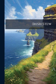 Paperback Irish Stew: Or a Taste of Something Spicy, and Suitable to the Time: Being an Attempt to Solve the Main(E) Question, Relating to the Disputed Territor Book