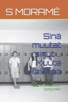 Sin� muutat sinut ... Muuta kaikkea: Tie emotionaaliseen kypsyyteen