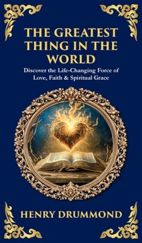 The Greatest Thing in the World: Discover the Life-Changing Force of Love, Faith & Spiritual Grace (Deluxe Hardbound Edition)