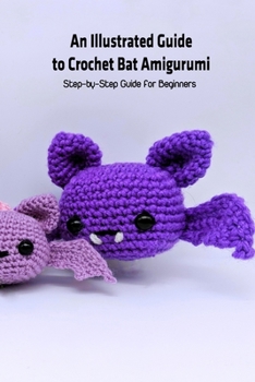 Paperback An Illustrated Guide to Crochet Bat Amigurumi: Step-by-Step Guide for Beginners Book