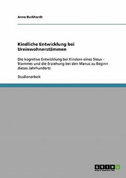 Paperback Kindliche Entwicklung bei Ureinwohnerstämmen: Die kognitive Entwicklung bei Kindern eines Sioux - Stammes und die Erziehung bei den Manus zu Beginn di [German] Book