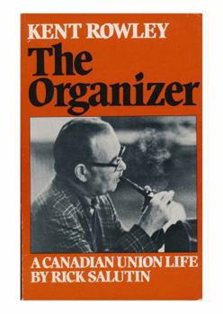 Paperback Kent Rowley: The Organizer: A Canadian Union Life Book