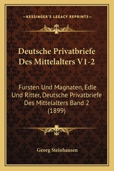 Deutsche Privatbriefe Des Mittelalters V1-2: Fursten Und Magnaten, Edle Und Ritter, Deutsche Privatbriefe Des Mittelalters Band 2 (1899)
