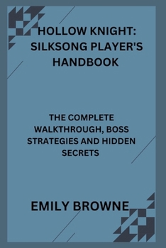 HOLLOW KNIGHT: SILKSONG PLAYER'S HANDBOOK: THE COMPLETE WALKTHROUGH, BOSS STRATEGIES AND HIDDEN SECRETS