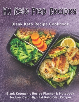 Paperback My Keto Prep Recipes: Blank Keto Recipe Cookbook: Blank Ketogenic Recipe Planner & Notebook for Low Carb High Fat Keto Diet Recipes Book