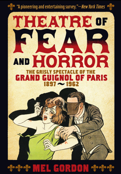 Paperback Theatre of Fear & Horror: Expanded Edition: The Grisly Spectacle of the Grand Guignol of Paris, 1897-1962 Book