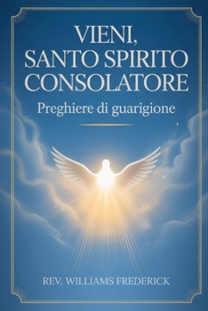 Vieni, Santo Spirito Consolatore: Preghiere di guarigione (Italian Edition)