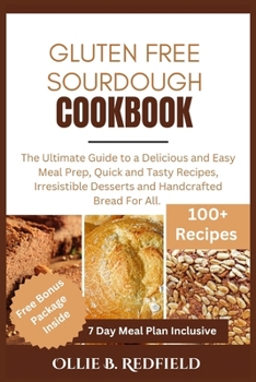 Paperback Gluten - Free Sourdough Cookbook: The Ultimate Guide to a Delicious and Easy Meal Prep, Quick and Tasty Recipes, Irresistible Desserts and Handcrafted Book